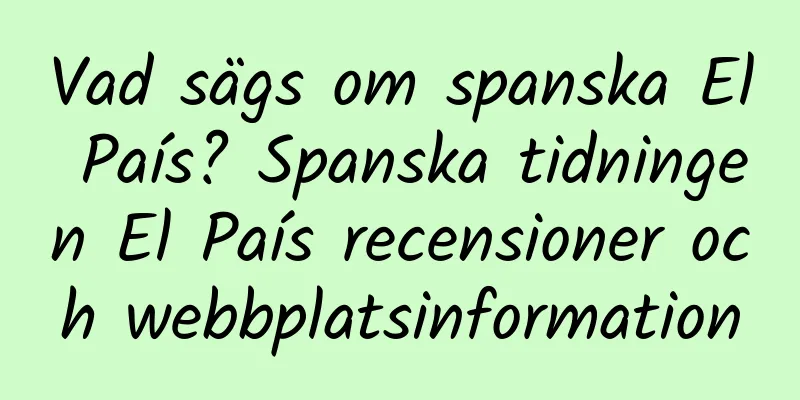 Vad sägs om spanska El País? Spanska tidningen El País recensioner och webbplatsinformation