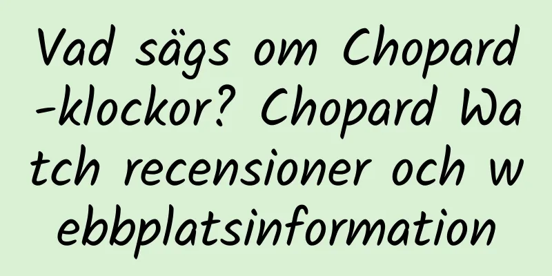 Vad sägs om Chopard-klockor? Chopard Watch recensioner och webbplatsinformation