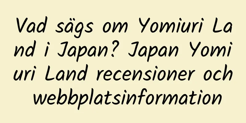 Vad sägs om Yomiuri Land i Japan? Japan Yomiuri Land recensioner och webbplatsinformation
