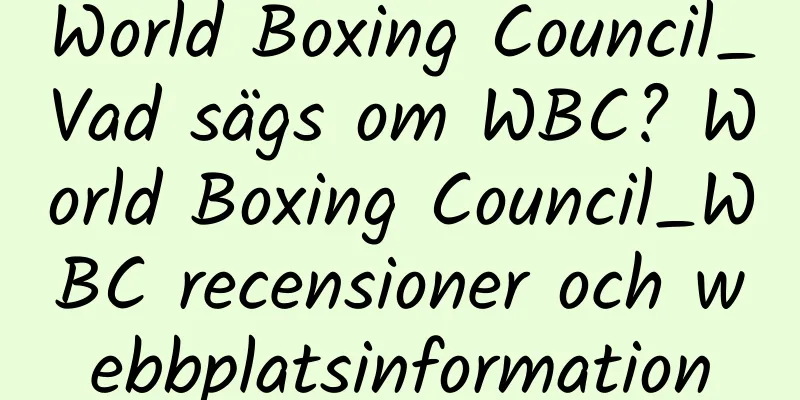 World Boxing Council_Vad sägs om WBC? World Boxing Council_WBC recensioner och webbplatsinformation