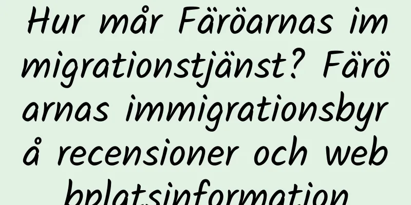 Hur mår Färöarnas immigrationstjänst? Färöarnas immigrationsbyrå recensioner och webbplatsinformation