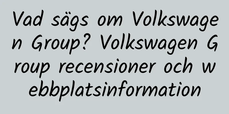 Vad sägs om Volkswagen Group? Volkswagen Group recensioner och webbplatsinformation