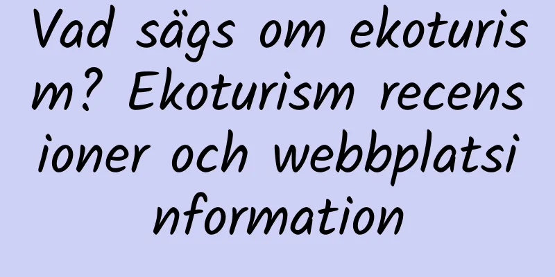 Vad sägs om ekoturism? Ekoturism recensioner och webbplatsinformation
