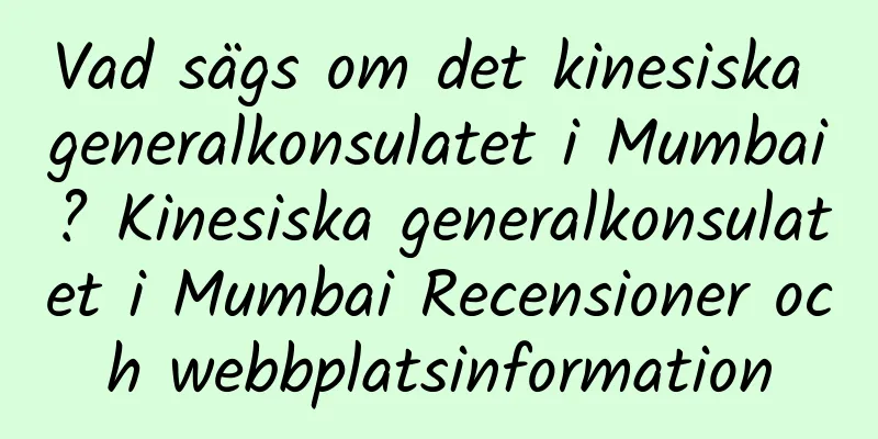 Vad sägs om det kinesiska generalkonsulatet i Mumbai? Kinesiska generalkonsulatet i Mumbai Recensioner och webbplatsinformation