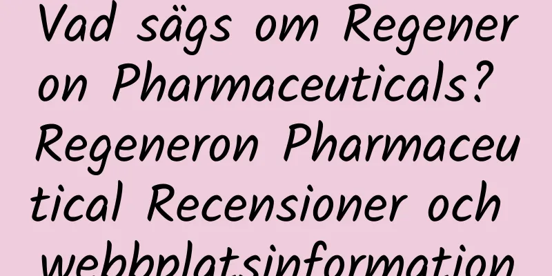 Vad sägs om Regeneron Pharmaceuticals? Regeneron Pharmaceutical Recensioner och webbplatsinformation