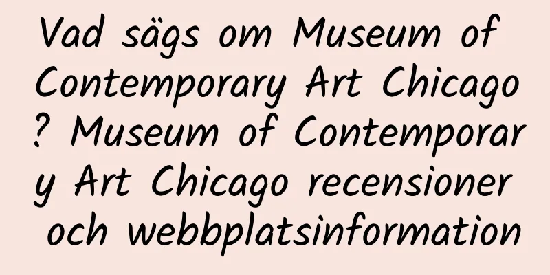 Vad sägs om Museum of Contemporary Art Chicago? Museum of Contemporary Art Chicago recensioner och webbplatsinformation