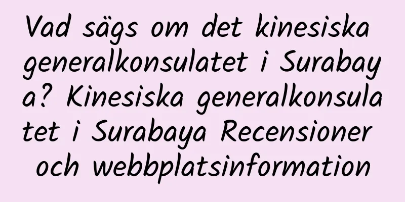 Vad sägs om det kinesiska generalkonsulatet i Surabaya? Kinesiska generalkonsulatet i Surabaya Recensioner och webbplatsinformation