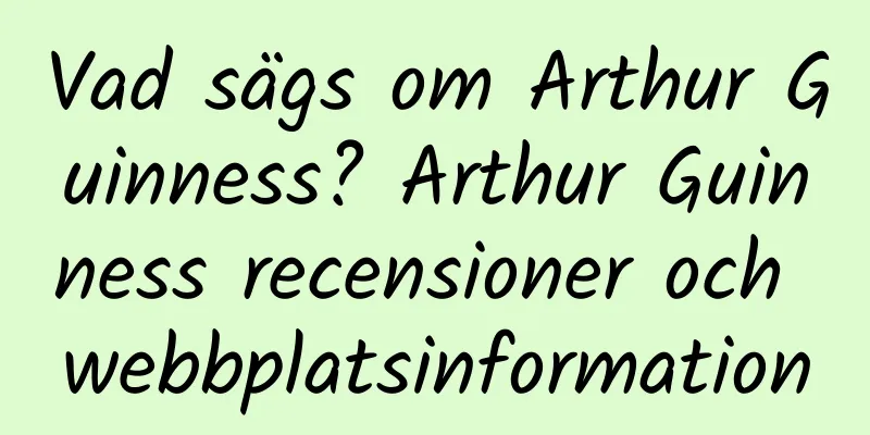 Vad sägs om Arthur Guinness? Arthur Guinness recensioner och webbplatsinformation