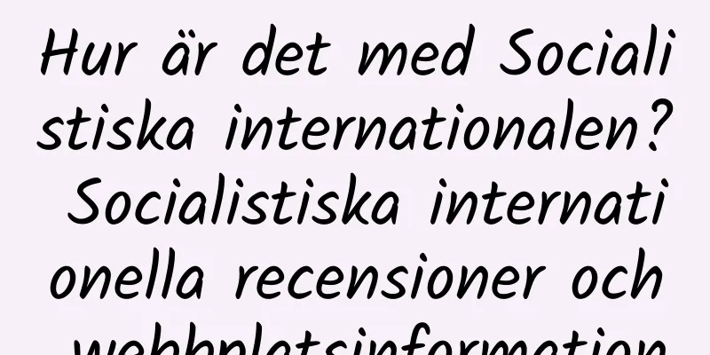 Hur är det med Socialistiska internationalen? Socialistiska internationella recensioner och webbplatsinformation