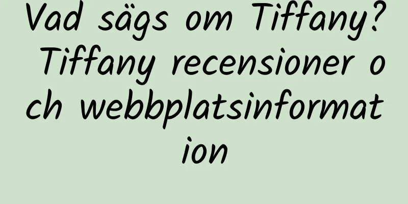 Vad sägs om Tiffany? Tiffany recensioner och webbplatsinformation
