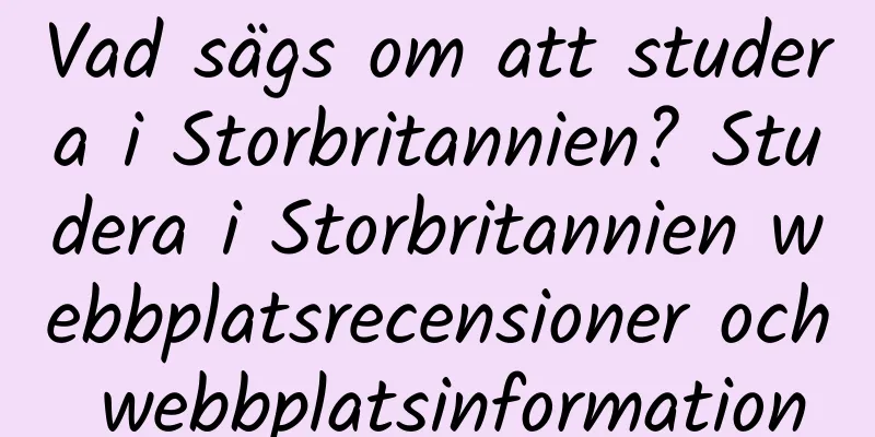 Vad sägs om att studera i Storbritannien? Studera i Storbritannien webbplatsrecensioner och webbplatsinformation