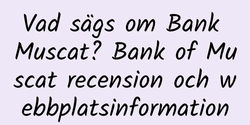 Vad sägs om Bank Muscat? Bank of Muscat recension och webbplatsinformation