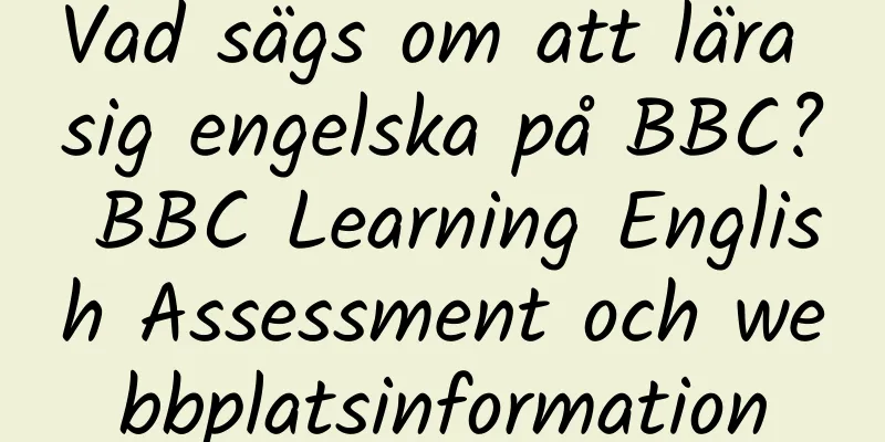 Vad sägs om att lära sig engelska på BBC? BBC Learning English Assessment och webbplatsinformation
