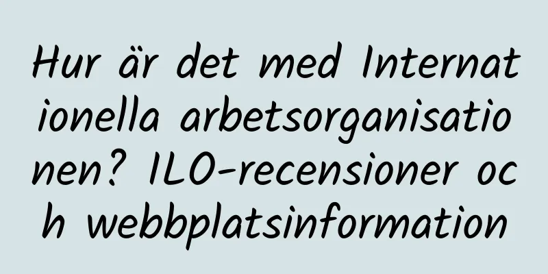 Hur är det med Internationella arbetsorganisationen? ILO-recensioner och webbplatsinformation