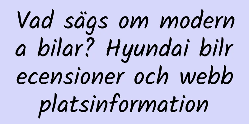 Vad sägs om moderna bilar? Hyundai bilrecensioner och webbplatsinformation