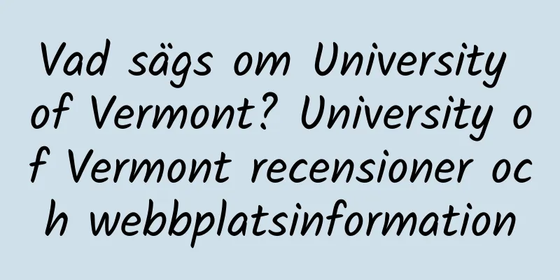 Vad sägs om University of Vermont? University of Vermont recensioner och webbplatsinformation