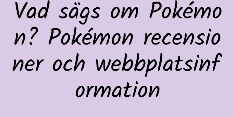Vad sägs om Pokémon? Pokémon recensioner och webbplatsinformation