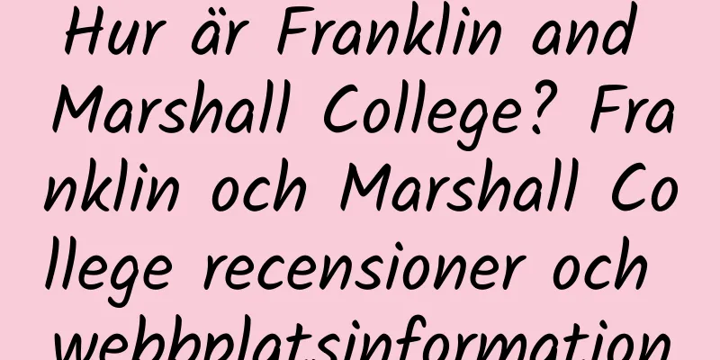 Hur är Franklin and Marshall College? Franklin och Marshall College recensioner och webbplatsinformation