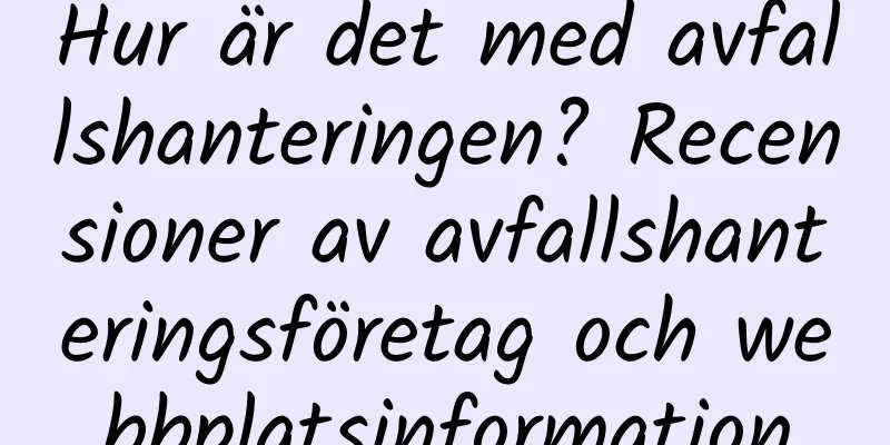 Hur är det med avfallshanteringen? Recensioner av avfallshanteringsföretag och webbplatsinformation