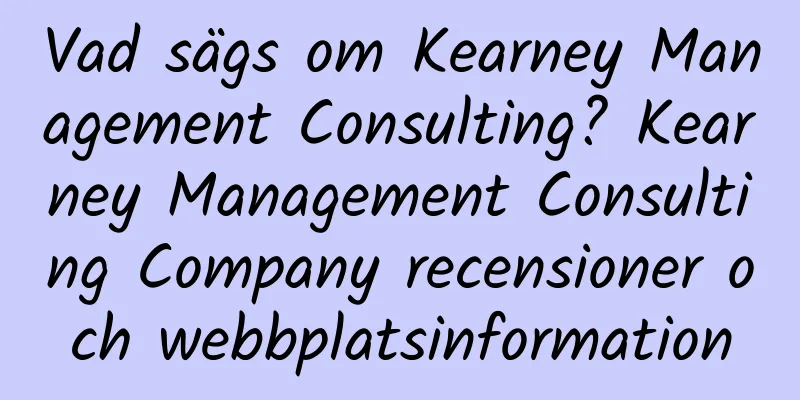 Vad sägs om Kearney Management Consulting? Kearney Management Consulting Company recensioner och webbplatsinformation