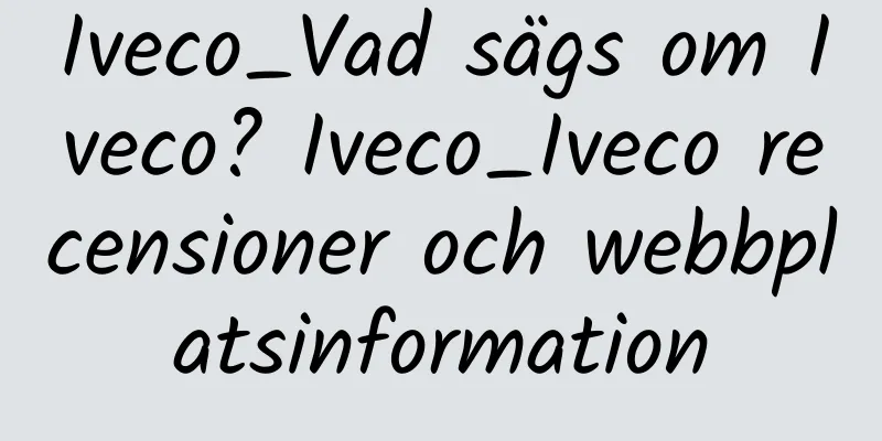 Iveco_Vad sägs om Iveco? Iveco_Iveco recensioner och webbplatsinformation