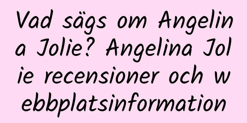 Vad sägs om Angelina Jolie? Angelina Jolie recensioner och webbplatsinformation