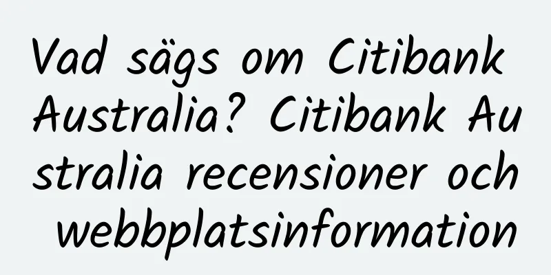 Vad sägs om Citibank Australia? Citibank Australia recensioner och webbplatsinformation