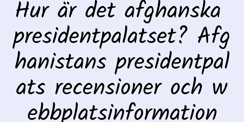 Hur är det afghanska presidentpalatset? Afghanistans presidentpalats recensioner och webbplatsinformation