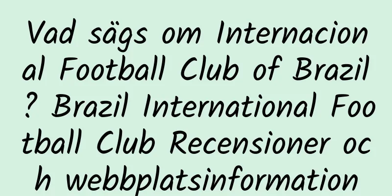 Vad sägs om Internacional Football Club of Brazil? Brazil International Football Club Recensioner och webbplatsinformation