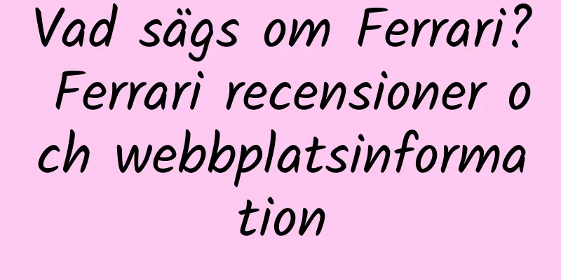Vad sägs om Ferrari? Ferrari recensioner och webbplatsinformation