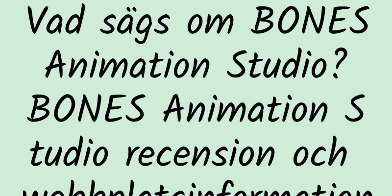 Vad sägs om BONES Animation Studio? BONES Animation Studio recension och webbplatsinformation