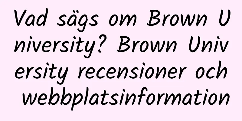 Vad sägs om Brown University? Brown University recensioner och webbplatsinformation