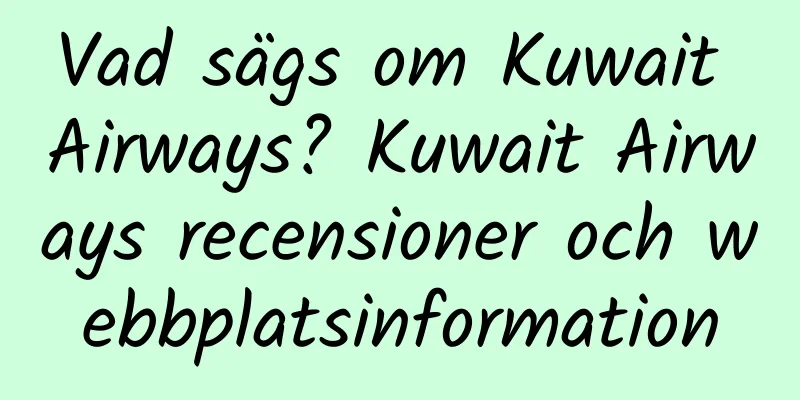 Vad sägs om Kuwait Airways? Kuwait Airways recensioner och webbplatsinformation