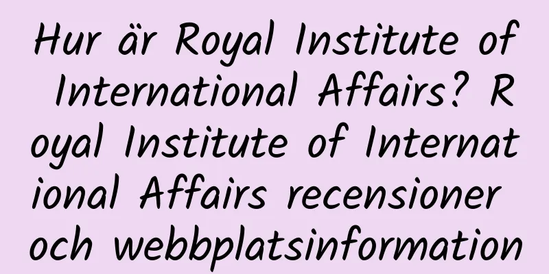 Hur är Royal Institute of International Affairs? Royal Institute of International Affairs recensioner och webbplatsinformation