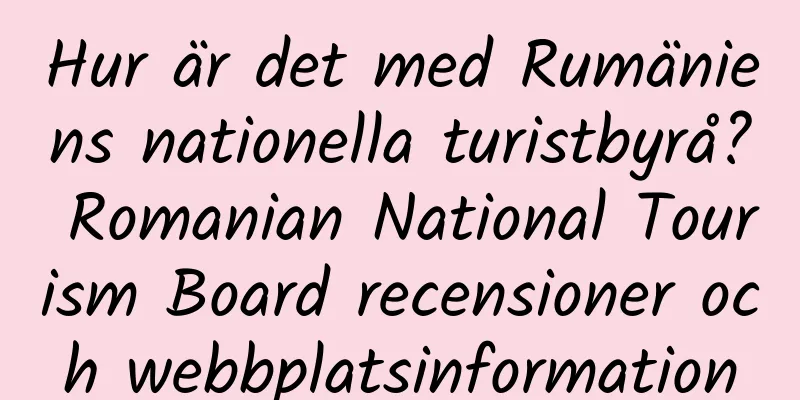 Hur är det med Rumäniens nationella turistbyrå? Romanian National Tourism Board recensioner och webbplatsinformation