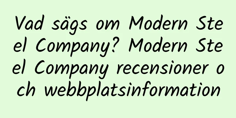 Vad sägs om Modern Steel Company? Modern Steel Company recensioner och webbplatsinformation