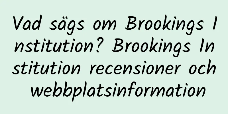Vad sägs om Brookings Institution? Brookings Institution recensioner och webbplatsinformation
