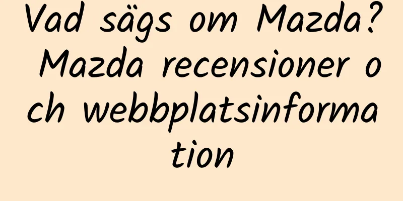 Vad sägs om Mazda? Mazda recensioner och webbplatsinformation