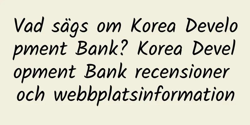 Vad sägs om Korea Development Bank? Korea Development Bank recensioner och webbplatsinformation