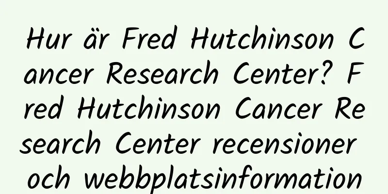Hur är Fred Hutchinson Cancer Research Center? Fred Hutchinson Cancer Research Center recensioner och webbplatsinformation
