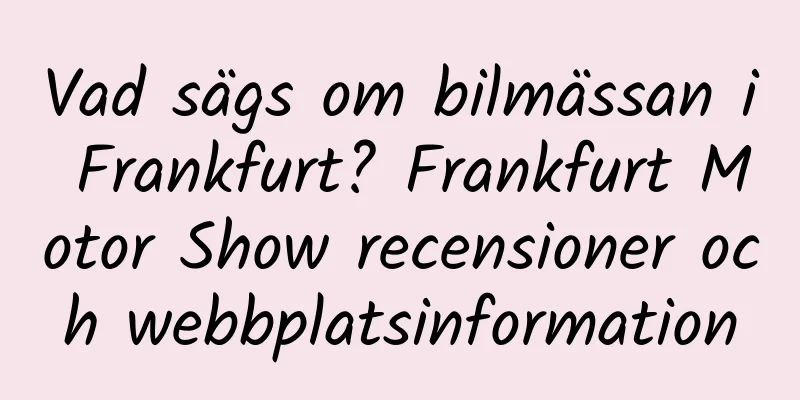 Vad sägs om bilmässan i Frankfurt? Frankfurt Motor Show recensioner och webbplatsinformation