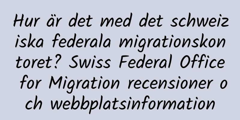 Hur är det med det schweiziska federala migrationskontoret? Swiss Federal Office for Migration recensioner och webbplatsinformation