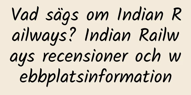 Vad sägs om Indian Railways? Indian Railways recensioner och webbplatsinformation