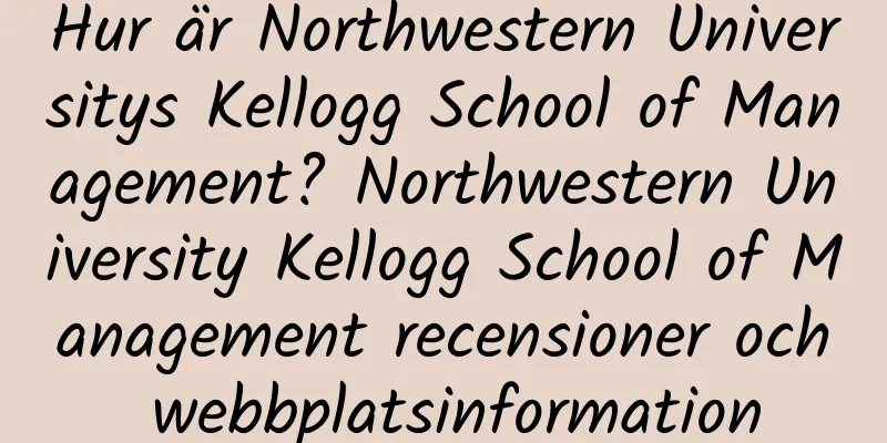 Hur är Northwestern Universitys Kellogg School of Management? Northwestern University Kellogg School of Management recensioner och webbplatsinformation