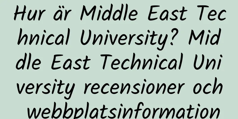 Hur är Middle East Technical University? Middle East Technical University recensioner och webbplatsinformation