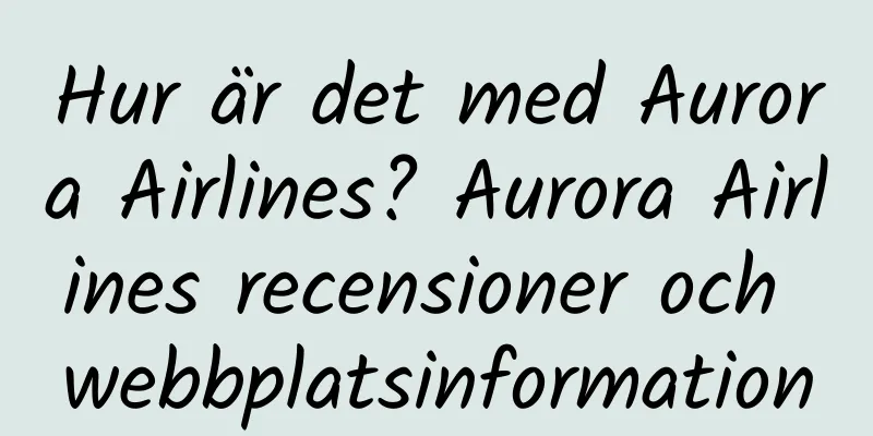 Hur är det med Aurora Airlines? Aurora Airlines recensioner och webbplatsinformation