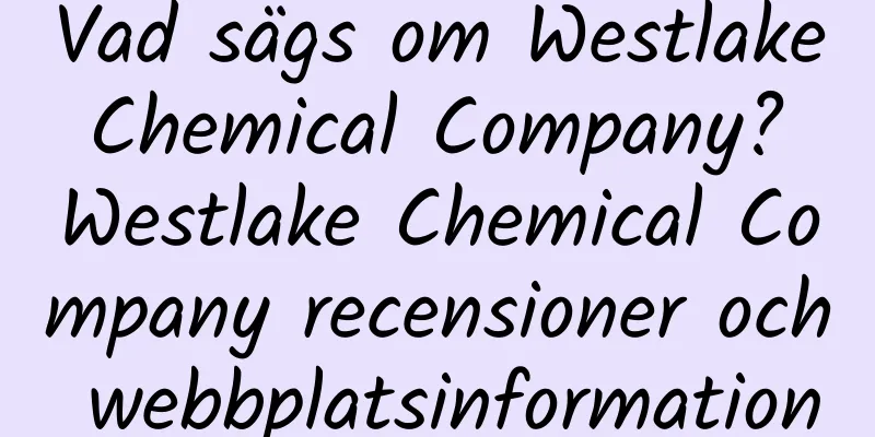 Vad sägs om Westlake Chemical Company? Westlake Chemical Company recensioner och webbplatsinformation