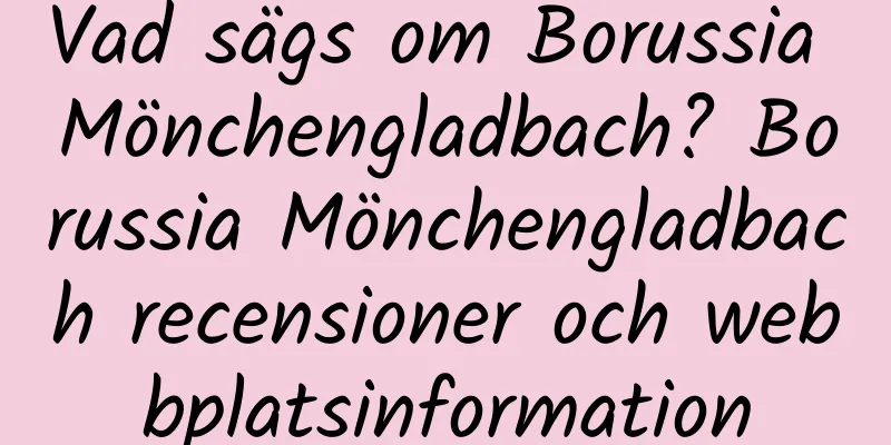 Vad sägs om Borussia Mönchengladbach? Borussia Mönchengladbach recensioner och webbplatsinformation