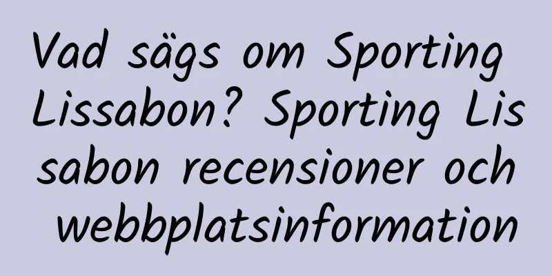 Vad sägs om Sporting Lissabon? Sporting Lissabon recensioner och webbplatsinformation