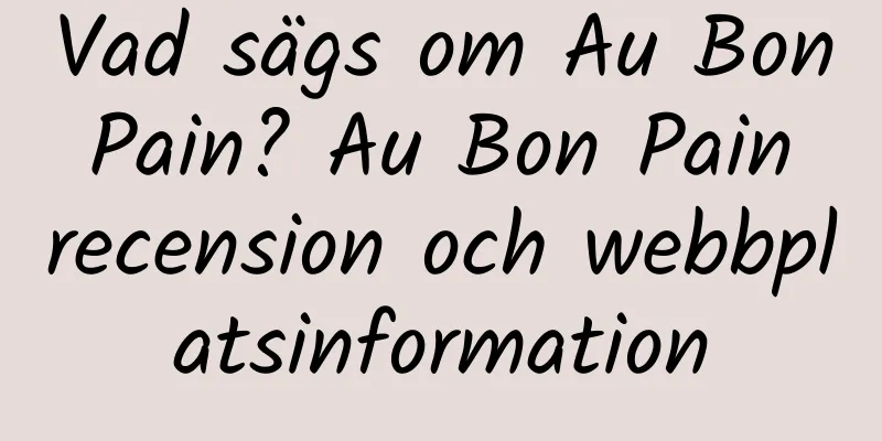 Vad sägs om Au Bon Pain? Au Bon Pain recension och webbplatsinformation